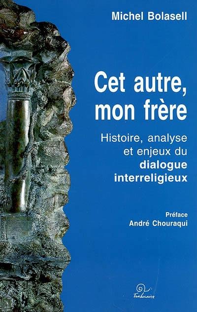 Cet autre, mon frère : histoire, analyse et enjeux du dialogue interreligieux