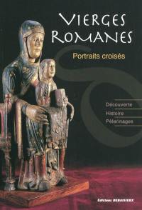 Vierges romanes : portraits croisés : découverte, histoire, pèlerinages