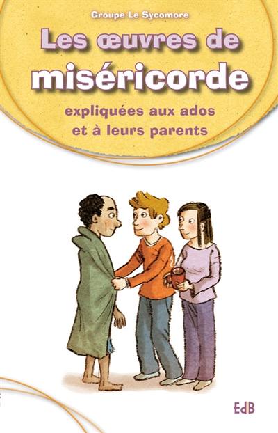 Les oeuvres de miséricorde expliquées aux ados et à leurs parents