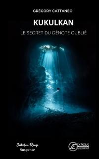 Kukulkan : le secret du cénote oublié : thriller historique