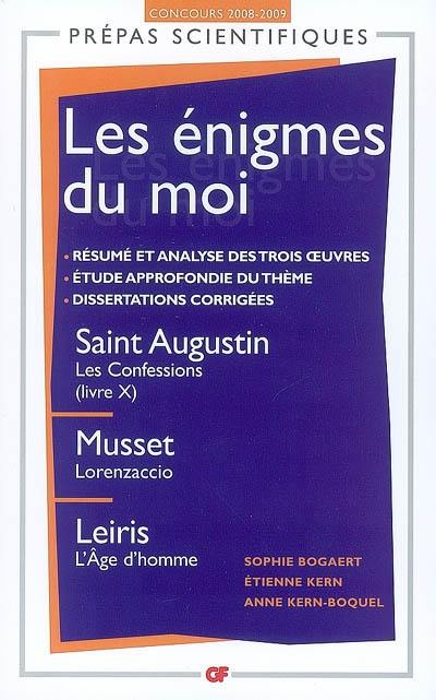 Les énigmes du moi : saint Augustin, Les confessions (livre X), Musset, Lorenzaccio, Leiris, L'âge d'homme : concours d'entrée aux grandes écoles scientifiques 2008-2009