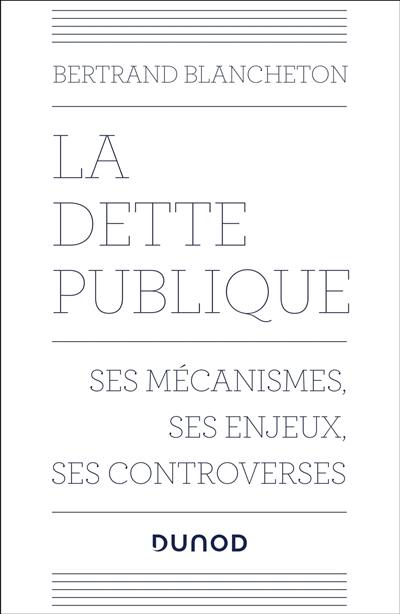 La dette publique : ses mécanismes, ses enjeux, ses controverses