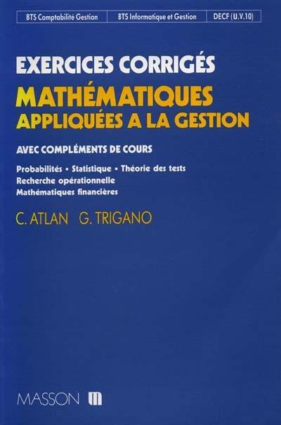 Mathématiques appliquées à la gestion : exercices corrigés et compléments de cours : probabilités, statistiques, théorie des tests, recherche opérationnelle, mathématiques financières