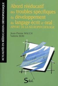 Abord rééducatif des troubles spécifiques du développement du langage écrit et oral : apport de la neuropsychologie