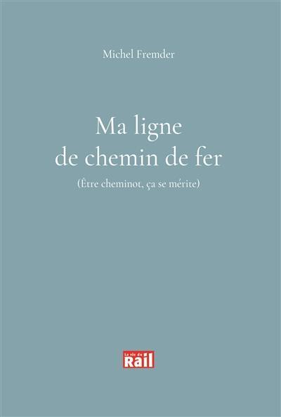 Ma ligne de chemin de fer : être cheminot, ça se mérite