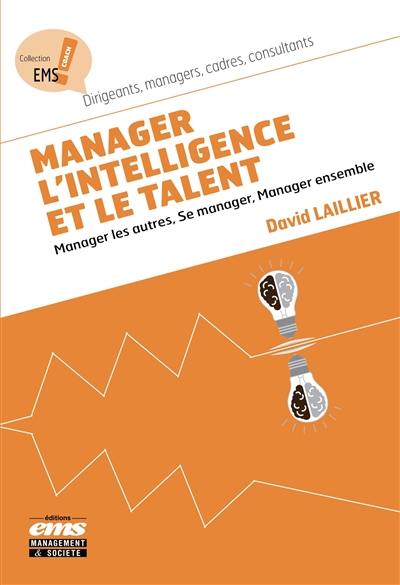 Manager l'intelligence et le talent : manager les autres, se manager, manager ensemble