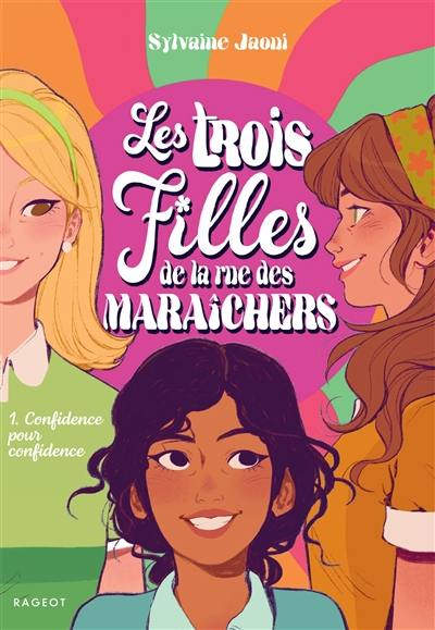 Les trois filles de la rue des Maraîchers. Vol. 1. Confidence pour confidence