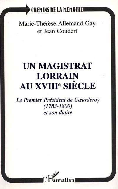 Un magistrat lorrain au XVIIIe siècle : le premier président de Coeurderoy (1783-1800) et son diaire