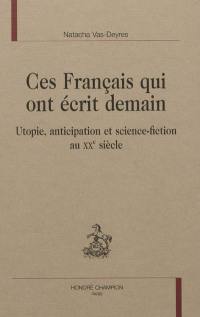 Ces Français qui ont écrit demain : utopie, anticipation et science-fiction au XXe siècle