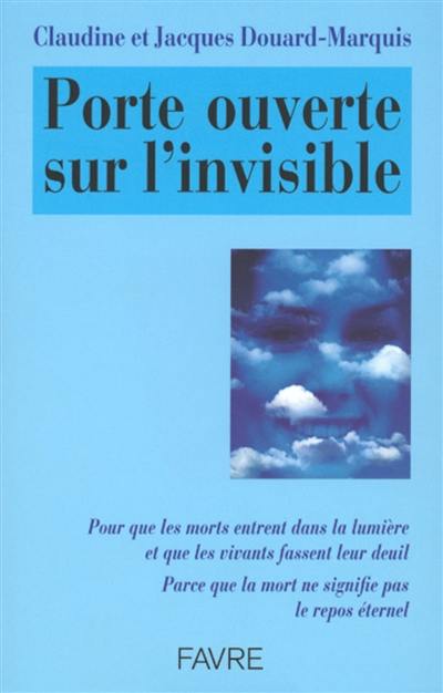 Porte ouverte sur l'invisible : pour que les morts reposent en paix et que les vivants fassent leur deuil