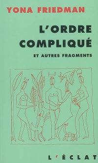 L'ordre compliqué : et autres fragments