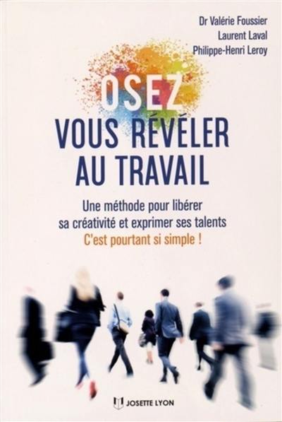 Osez vous révéler au travail : une méthode pour libérer sa créativité et exprimer ses talents : c'est pourtant si simple !