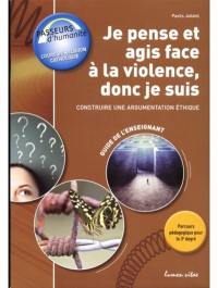 Je pense et agis face à la violence, donc je suis : construire une argumentation éthique : guide de l'enseignant, 2e degré