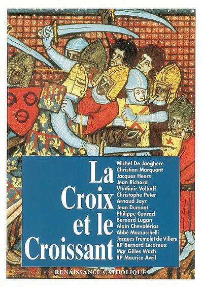 La Croix et le Croissant : actes de la IVe Université d'été de Renaissance catholique, Quarré-les-Tombes, août 1995