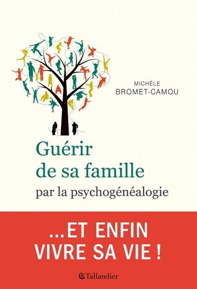 Guérir de sa famille : par la psychogénéalogie