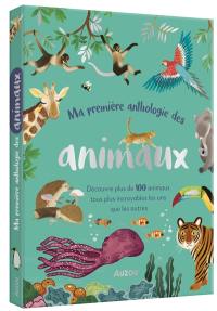 Ma première anthologie des animaux : découvre plus de 100 animaux tous plus incroyables les uns que les autres