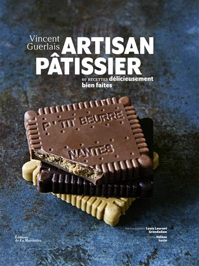 Artisan pâtissier : 60 recettes délicieusement bien faites