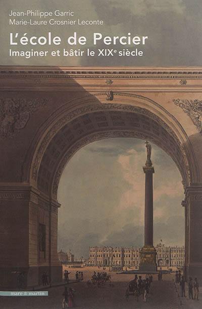 L'école de Percier : imaginer et bâtir le XIXe siècle