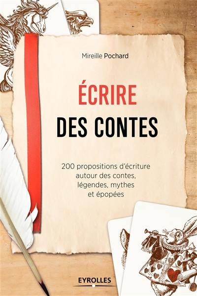 Ecrire des contes : 200 propositions d'écriture autour des contes, légendes, mythes et épopées