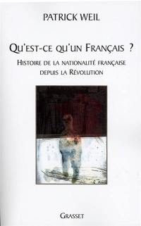 Qu'est-ce qu'un Français ? : histoire de la nationalité française de la Révolution à nos jours