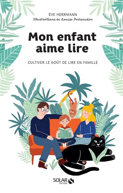 Mon enfant aime lire : cultiver le goût de lire en famille