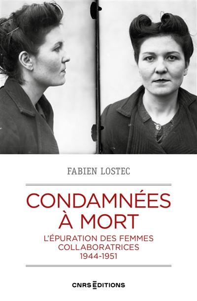 Condamnées à mort : l'épuration des femmes collaboratrices : 1944-1951