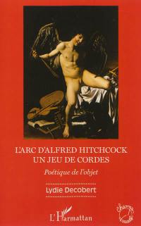 L'arc d'Alfred Hitchcock, un jeu de cordes : poétique de l'objet