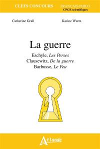 La guerre : Eschyle, Les Perses ; Clausewitz, De la guerre ; Barbusse, Le feu