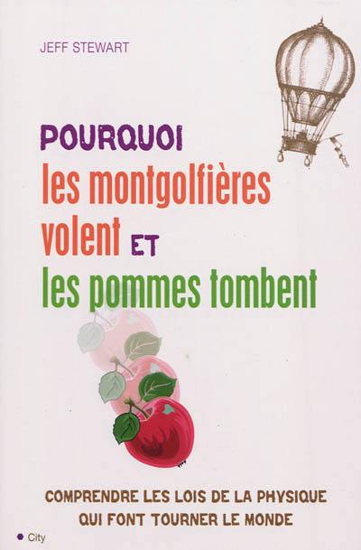 Pourquoi les montgolfières volent et les pommes tombent : comprendre les lois de la physique qui font tourner le monde