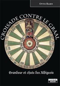 Croisade contre le Graal : grandeur et chute des Albigeois