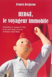 Hergé, le voyageur immobile : géopolitique et voyages de Tintin, de son père Hergé, et de son confesseur, l'abbé Wallez