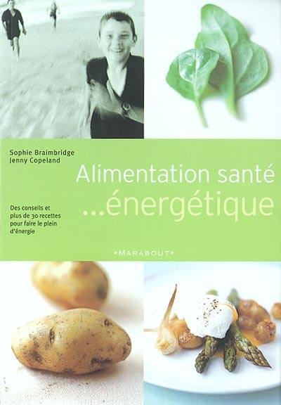 Alimentation-santé énergétique : des conseils et plus de 30 recettes pour faire le plein d'énergie