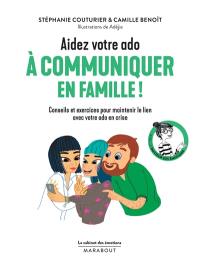 Aidez votre ado à communiquer en famille ! : conseils et exercices pour maintenir le lien avec votre ado en crise