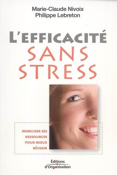 L'efficacité sans stress : mobiliser ses ressources pour mieux réussir