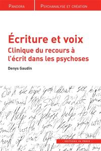 Ecriture et voix : clinique du recours à l'écrit dans les psychoses