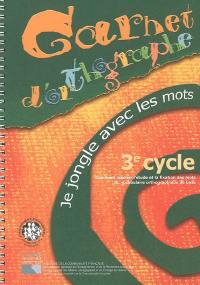 Carnet d'orthographe, 3e cycle : je jongle avec les mots, comment amener l'étude et la fixation des mots du vocabulaire orthographique de base