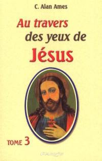 Au travers des yeux de Jésus. Vol. 3