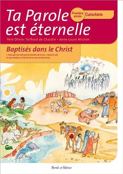 Ta parole est éternelle : baptisés dans le Christ : première année, catéchiste