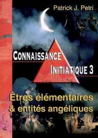 Connaissance initiatique. Vol. 3. Etres élémentaires et entités angéliques