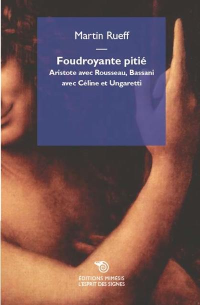 Foudroyante pitié : Aristote avec Rousseau, Bassani avec Céline et Ungaretti