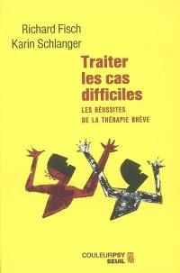 Traiter les cas difficiles : les réussites de la thérapie brève