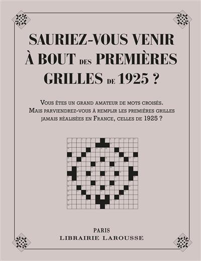 Sauriez-vous venir à bout des 1res grilles de 1925 ? : vous êtes un grand amateur de mots croisés. Mais parviendrez-vous à remplir les premières grilles jamais réaliser en France, celles de 1925 ? : 48 grilles de mots croisés datant de 1925