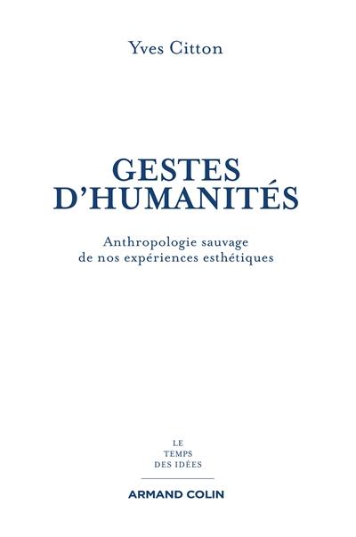 Gestes d'humanités : anthropologie sauvage de nos expériences esthétiques