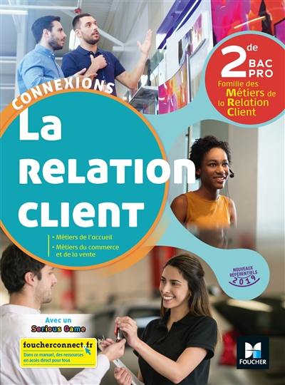 La relation client, 2de bac pro : métiers de l'accueil, métiers du commerce et de la vente : nouveaux référentiels 2019