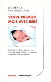 Votre premier mois avec bébé : les 100 questions que se pose une mère dans les jours qui suivent la naissance de son enfant