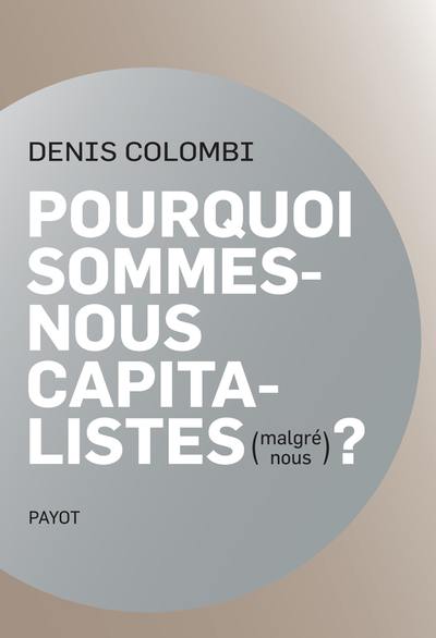 Pourquoi sommes-nous capitalistes (malgré nous) ? : dans la fabrique de l'homo oeconomicus