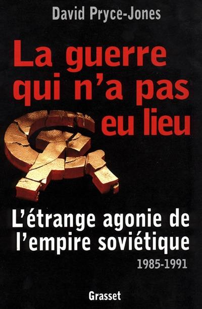 La guerre qui n'a pas eu lieu : l'étrange agonie de l'Empire soviétique, 1985-1991