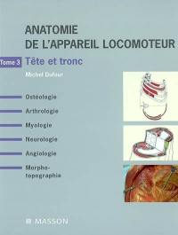 Anatomie de l'appareil locomoteur : ostéologie, arthrologie, myologie, neurologie, angiologie, morpho-topographie. Vol. 3. Tête et tronc