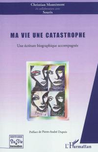 Ma vie, une catastrophe : une écriture biographique accompagnée