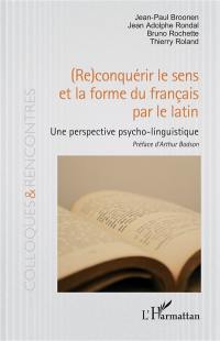 (Re)conquérir le sens et la forme du français par la latin : une perspective psycho-linguistique (Re)conquérir le sens et la forme du français par la latin : une perspective psycho-linguistique